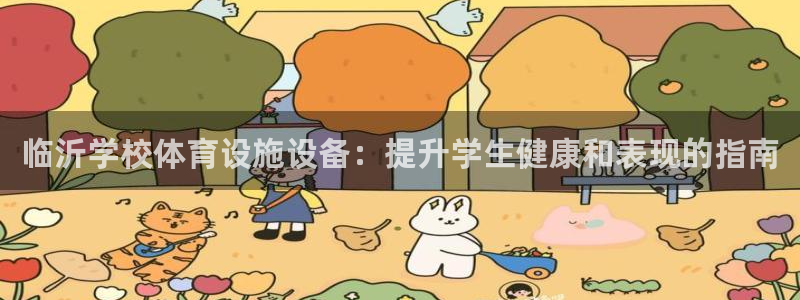 意昂体育3平台注册要钱吗安全吗：临沂学校体育设施设备