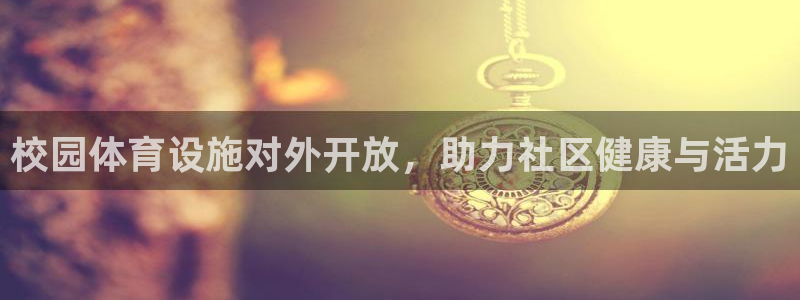 意昂3官网：校园体育设施对外开放，助力社区健康与活力