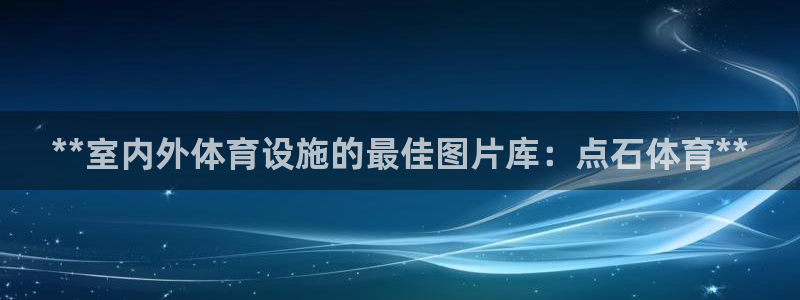 意昂体育3招商：**室内外体育设施的最佳图片库：点石