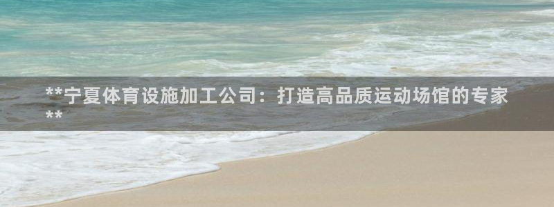 意昂体育3注册：**宁夏体育设施加工公司：打造高品质