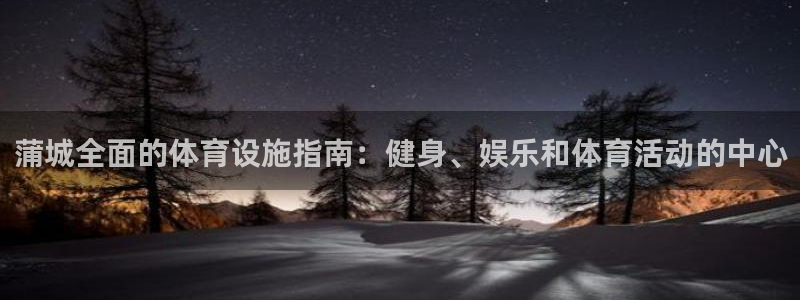 意昂体育3平台是正规平台吗知乎：蒲城全面的体育设施指南：健身