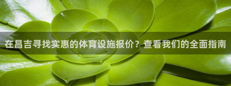 意昂体育3招商电话号码是多少号：在昌吉寻找实惠的体育