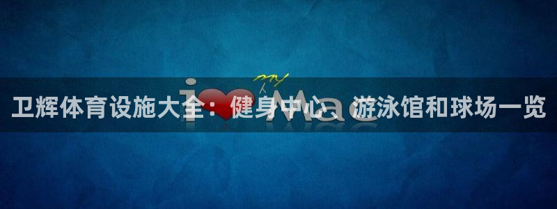 意昂体育3平台注册：卫辉体育设施大全：健身中心、游泳
