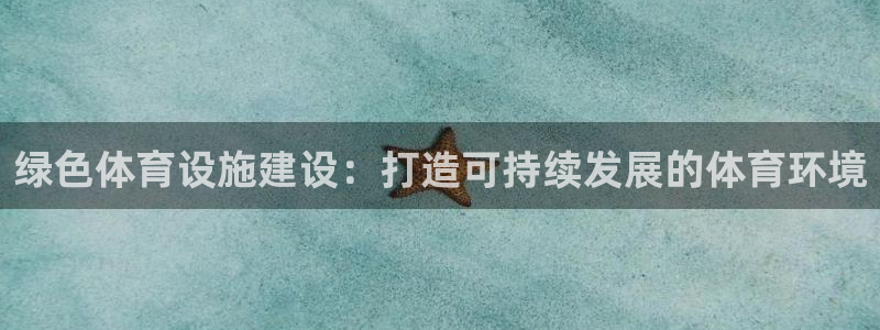 意昂体育3平台假的吗是真的吗吗：绿色体育设施建设：打