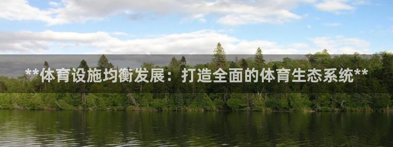 意昂体育3注册：**体育设施均衡发展：打造全面的体育生态系统