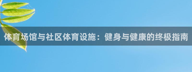 意昂体育3招商电话号码查询是多少：体育场馆与社区体育设施：健