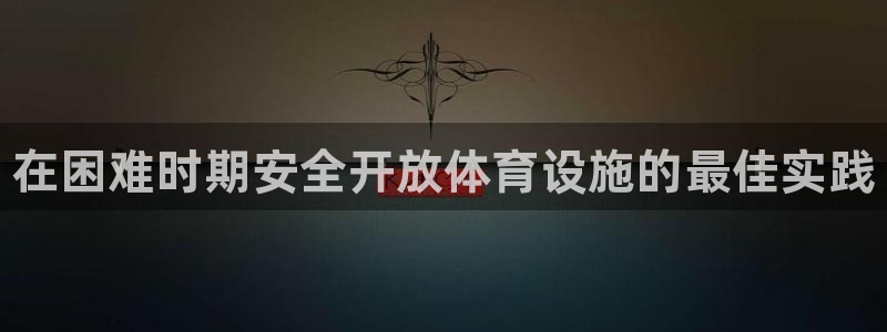 意昂3代理：在困难时期安全开放体育设施的最佳实践
