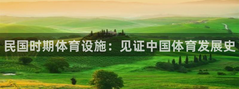 意昂体育3招商电话：民国时期体育设施：见证中国体育发展史